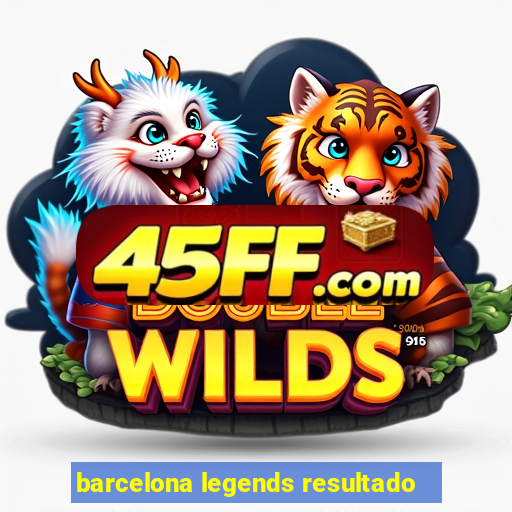 barcelona legends resultado